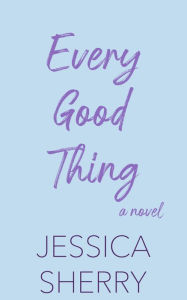 Title: Every Good Thing, Author: Jessica Sherry
