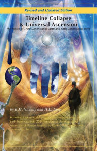 Title: Timeline Collapse & Universal Ascension: The Future of Third Dimensional Earth and Fifth Dimensional Terra - Revised and Newly Updated Edition, Author: E.M. Nicolay