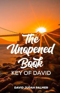 Title: The Unopened Book: Key of David, Author: David Judah Palmer