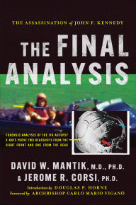Title: The Assassination of President John F. Kennedy: The Final Analysis: Forensic Analysis of the JFK Autopsy X-Rays Proves Two Headshots from the Right Front and One from the Rear, Author: David W. Mantik M.D.
