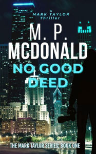 Title: No Good Deed:-Book One of the Mark Taylor Series (A Political Thriller): A Psychologicial Thriller, Author: M. P. Mcdonald