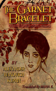 Title: The Garnet Bracelet, Other Stories and Novellas, Author: Alexander Kuprin