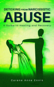 Title: DETOXING FROM NARCISSISTIC ABUSE, Author: Carene Anne Ennis