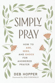 Title: Simply Pray: How to Ask, Seek, and Knock for Answered Prayer, Author: Deb Hopper