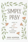 Simply Pray: How to Ask, Seek, and Knock for Answered Prayer