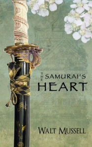 Title: The Samurai's Heart, Author: Walt Mussell