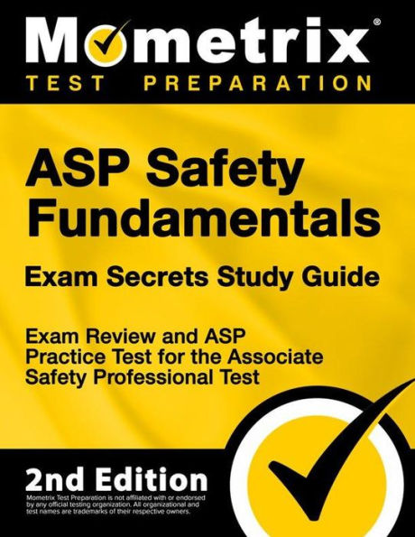 ASP Safety Fundamentals Exam Secrets Study Guide - Exam Review and ASP Practice Test for the ASP Test