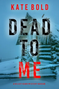 Title: Dead to Me (A Kelsey Hawk FBI Suspense ThrillerBook Three), Author: Kate Bold