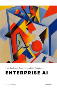 Title: The Business Transformation Playbook Enterprise AI, Author: Cory Sunday