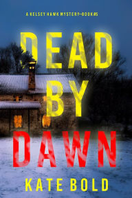 Title: Dead by Dawn (A Kelsey Hawk FBI Suspense ThrillerBook Five), Author: Kate Bold