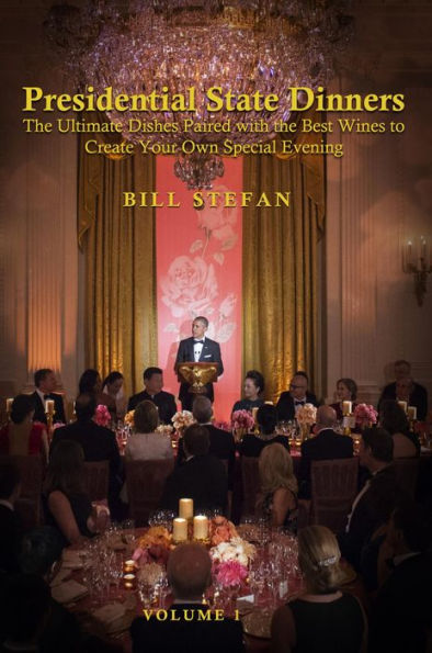 Presidential State Dinners: The Ultimate Dishes Paired with the Best Wines to Create Your Special Evening