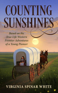 Title: Counting Sunshines: Based on the True-Life Western Frontier Adventures of a Young Pioneer, Author: Virginia Spinar White