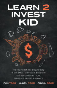Title: Learn 2 Invest Kid: The first book you should read if you want to invest in blue chip dividend paying stocks. This is not taught in schools., Author: Pavi Toor