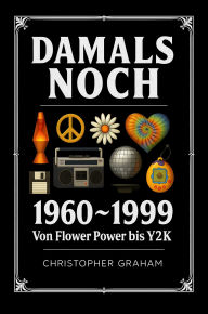 Title: DAMALS NOCH 1960 ~ 1999: Von Flower Power bis Y2K, Author: Christopher Graham