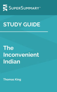 Title: Study Guide: The Inconvenient Indian by Thomas King (SuperSummary), Author: SuperSummary