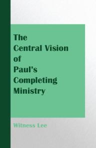 Title: The Central Vision of Paul's Completing Ministry, Author: Witness Lee