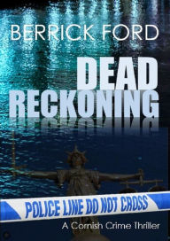 Title: Dead Reckoning: A Cornish Crime Thriller, Author: Berrick Ford