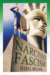 Title: Narcisso-Fascism: The Psychopathology of Right-Wing Extremism, Author: Niall Mclaren