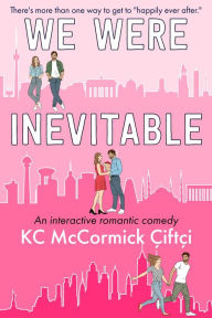 Title: We Were Inevitable: An interactive romantic comedy, Author: Kc Mccormick Çiftçi