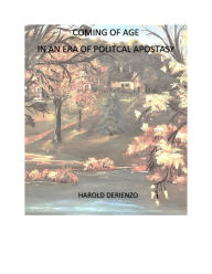 Title: Coming of Age In An Era Of Political Apostasy, Author: Harold Derienzo