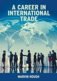 Title: A Career In International Trade: Living the Dream, Author: Marvin Hough