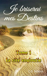 Title: La cité engloutie: Je briserai mes Destins 1, Author: Cristina Rebiere
