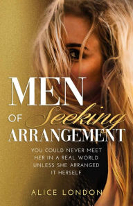 Title: Men of Seeking Arrangement: YOU COULD NEVER MEET HER IN A REAL WORLD UNLESS SHE ARRANGED IT HERSELF, Author: Alice London