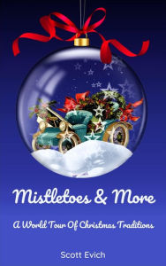 Title: Mistletoes and More: A World Tour Of Christmas Traditions, Author: Scott Evich