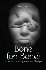 Title: Bone (on Bone): A Collection of Poetry, Prose And Thoughts, Author: Jaxson Maltese