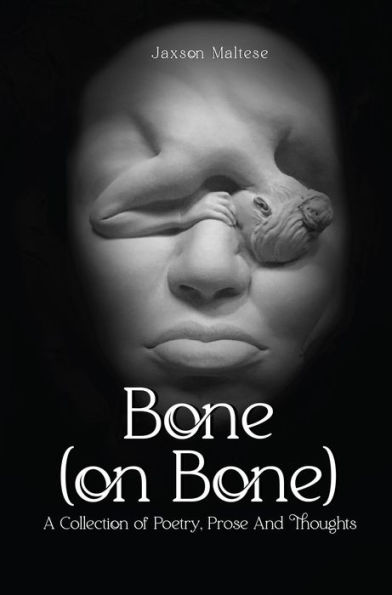 Bone (on Bone): A Collection of Poetry, Prose And Thoughts