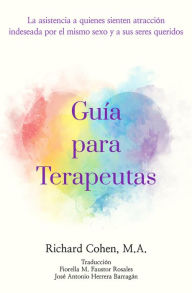 Title: Guía para Terapeutas: La asistencia a quienes sienten atracción por el mismo sexo y a sus seres queridos, Author: Richard Cohen