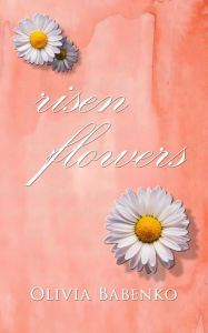 Title: Risen Flowers, Author: Olivia Babenko