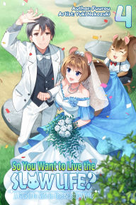 Title: So You Want to Live the Slow Life? A Guide to Life in the Beastly Wilds, Vol. 4, Author: Fuurou