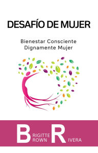 Title: Desafío de mujer: Bienestar consciente. Dignamente mujer, Author: Brigitte Brown Rivera