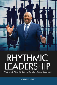 Title: RHYTHMIC LEADERSHIP, Author: Ronald A. Williams