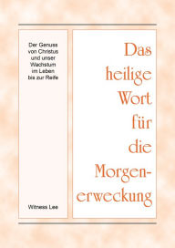 Title: Das heilige Wort für die Morgenerweckung - Der Genuss von Christus und unser Wachstum im Leben bis zur Reife, Author: Witness Lee