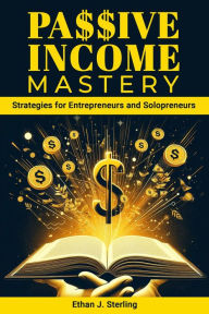 Title: Passive Income Mastery: Strategies for Entrepreneurs and Solopreneurs, Author: Ethan Sterling