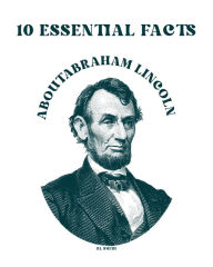 Title: 10 Essential Facts about Abraham Lincoln, Author: Rl Smith