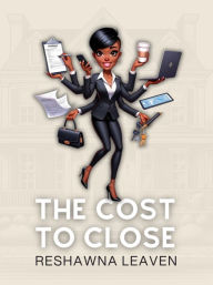 Title: The Cost to Close, Author: ReShawna Leaven