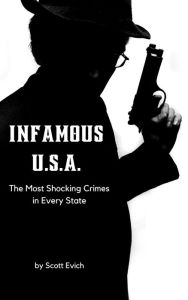 Title: Infamous U.S.A.: The Most Shocking Crimes in Every State, Author: Scott Evich