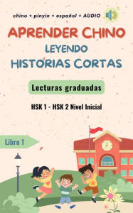 Title: Aprender chino leyendo historias cortas- Lecturas Graduadas- Nivel Inicial (HSK 1 - HSK 2): 12 cuentos bilingües en chino y español con lista de vocabulario para principiantes de mandarín, Author: AL Language Cafe