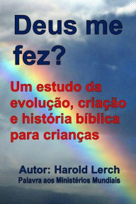 Title: Deus me fez?: Um estudo da evolução, criação e história bíblica, Author: Harold Lerch
