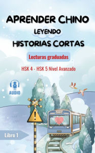 Title: Aprender chino leyendo historias cortas- Lecturas Graduadas- Nivel Avanzado (HSK 4 - HSK 5): 15 cuentos bilingües en chino y español con diversos temas para divertirte mientras aprendes el idioma, Author: AL Language Cafe