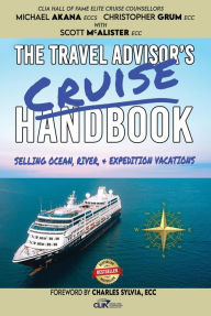 Title: The Travel Advisor's Cruise Handbook: Selling Ocean, River, & Expedition Vacations, Author: Christopher Grum