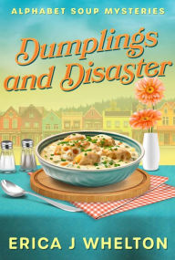 Title: Dumplings and Disaster: Alphabet Soup Mysteries, Author: Erica Whelton