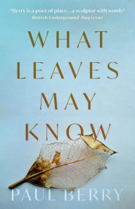 Title: What Leaves May Know, Author: Paul Berry