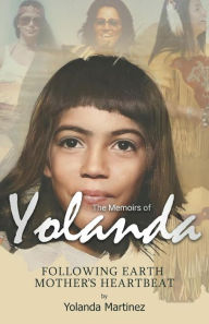 Title: Following Earth Mother's Heartbeat: The Memoirs of Yolanda, Author: Yolanda Martinez
