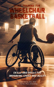 Title: Speed Training for Wheelchair Basketball: Skills and Drills for Improving Speed and Agility, Author: Douglas Garner