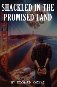 Title: SHACKLED IN THE PROMISED LAND, Author: Richard Chicas