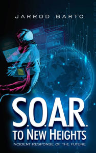 Title: S.O.A.R. to New Heights: Incident Response of the Future, Author: Jarrod Barto